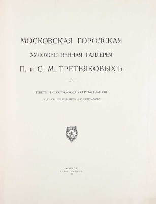 Московская городская художественная галерея П. и С.М. Третьяковых / Текст И.С. Остроухова и Сергея Глаголя, под общ. ред. И.С. Остроухова. [В 2 ч. + 2 Альбома]. [2-е изд.]. М.: Изд. И. Кнебель, 1909.